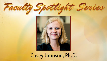 Faculty Spotlight Series: Casey Johnson, Ph.D.