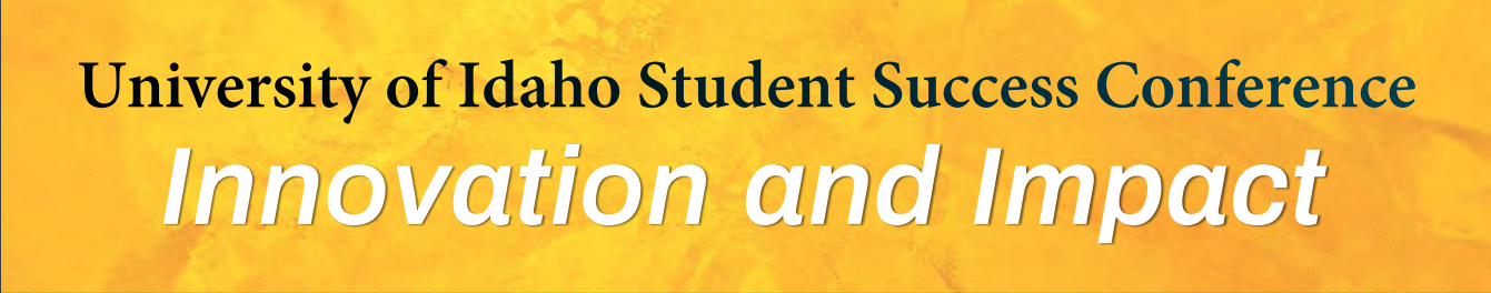 University of Idaho Student Success Conference -- Innovation and Impact